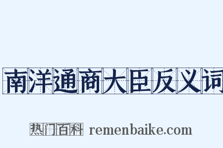 南洋通商大臣反义词是什么意思的图片